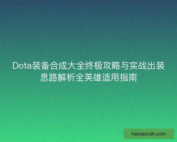Dota装备合成大全终极攻略与实战出装思路解析全英雄适用指南