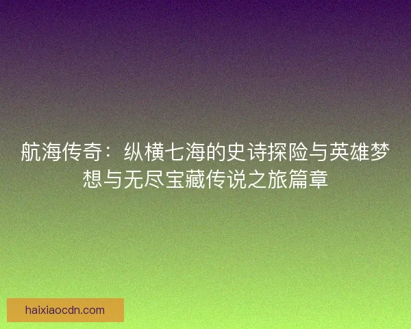 航海传奇：纵横七海的史诗探险与英雄梦想与无尽宝藏传说之旅篇章